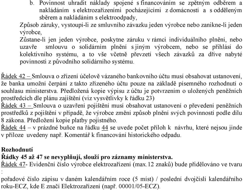 jiným výrobcem, nebo se přihlásí do kolektivního systému, a to vše včetně převzetí všech závazků za dříve nabyté povinnosti z původního solidárního systému.