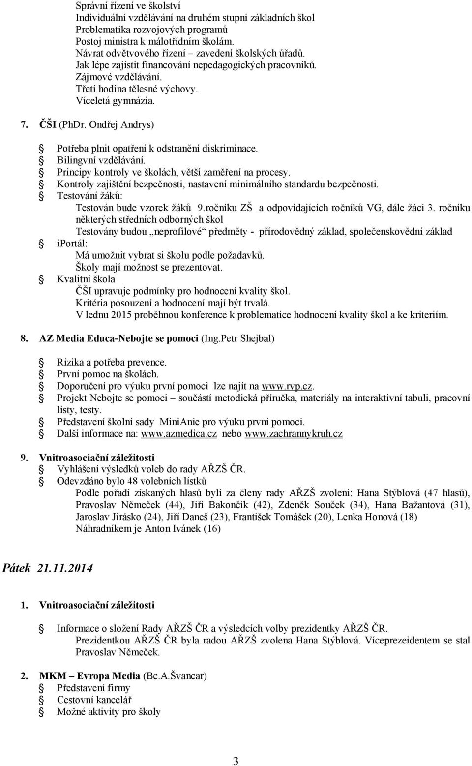 Ondřej Andrys) Potřeba plnit opatření k odstranění diskriminace. Bilingvní vzdělávání. Principy kontroly ve školách, větší zaměření na procesy.