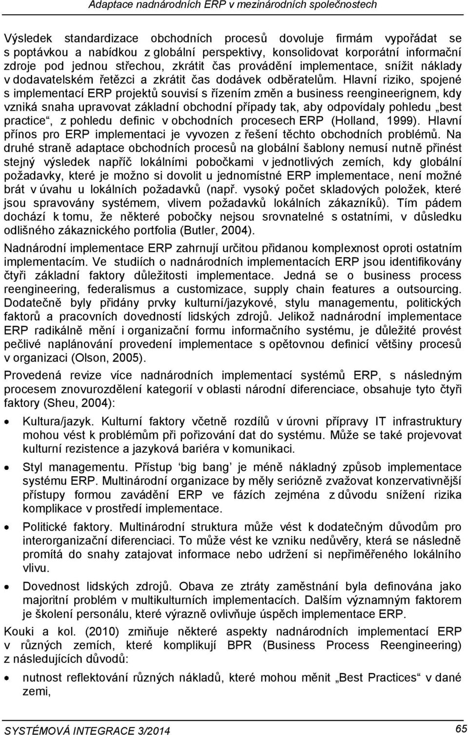 Hlavní riziko, spojené s implementací ERP projektů souvisí s řízením změn a business reengineerignem, kdy vzniká snaha upravovat základní obchodní případy tak, aby odpovídaly pohledu best practice, z