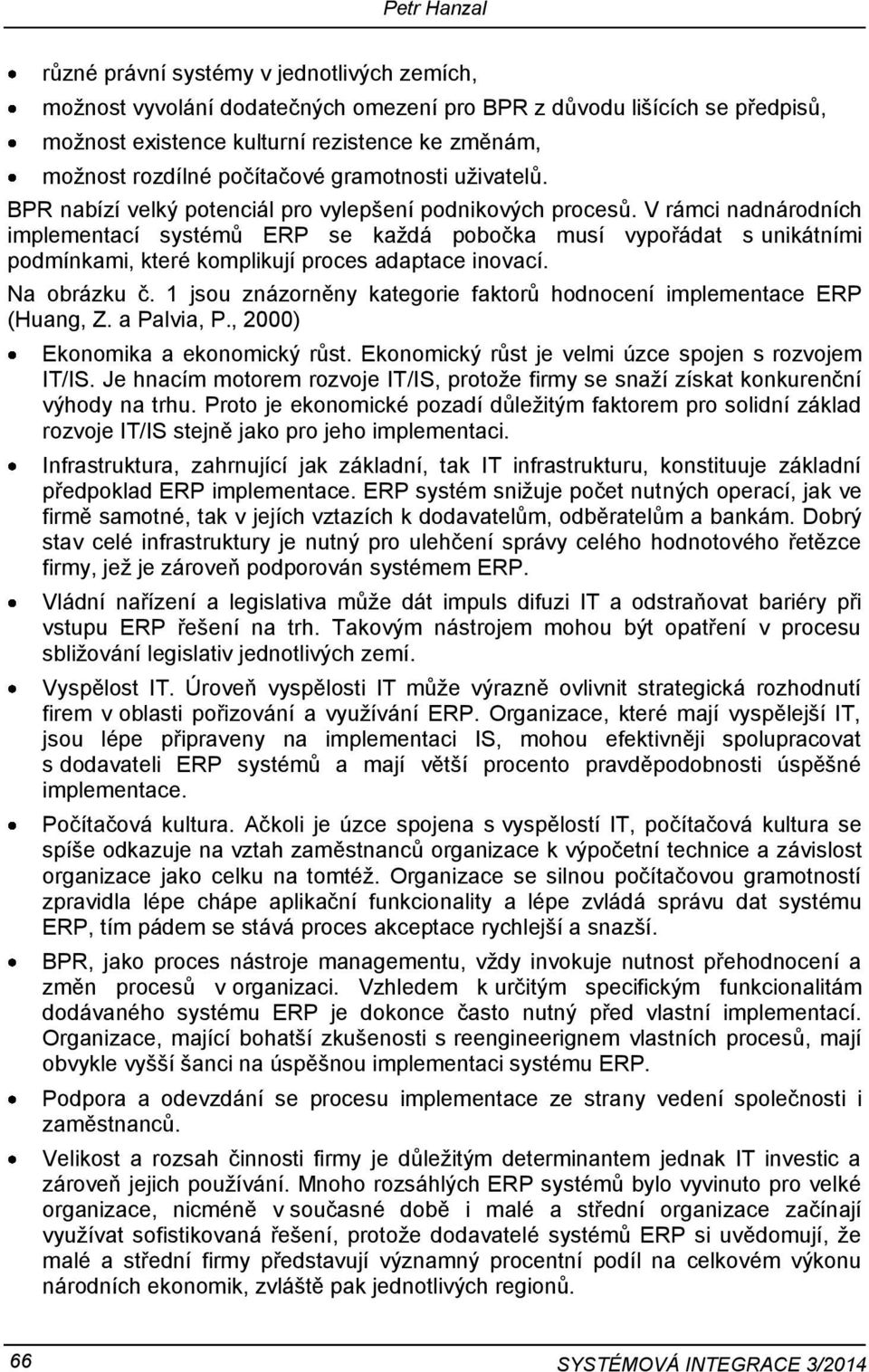 V rámci nadnárodních implementací systémů ERP se každá pobočka musí vypořádat s unikátními podmínkami, které komplikují proces adaptace inovací. Na obrázku č.