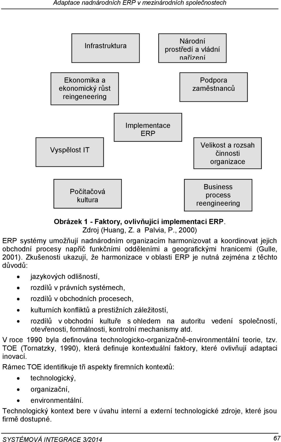 , 2000) ERP systémy umožňují nadnárodním organizacím harmonizovat a koordinovat jejich obchodní procesy napříč funkčními odděleními a geografickými hranicemi (Gulle, 2001).