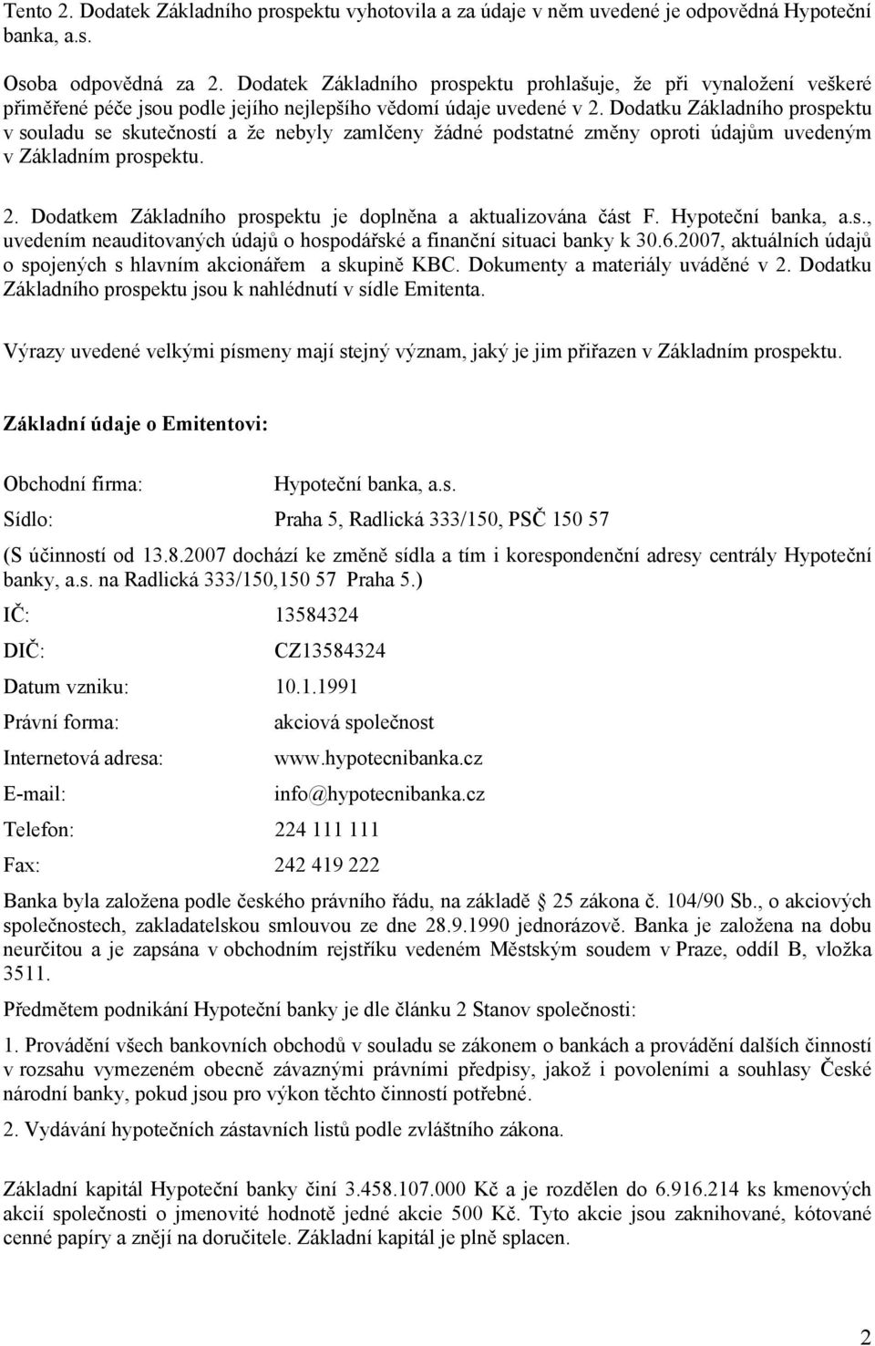 Dodatku Základního prospektu v souladu se skutečností a že nebyly zamlčeny žádné podstatné změny oproti údajům uvedeným v Základním prospektu. 2.