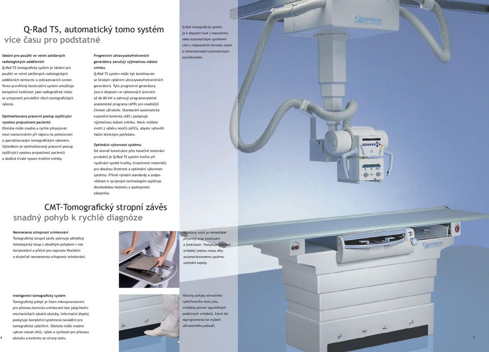 Tento prověřený konstrukční systém umožňuje kompletní funkčnost jako radiografické místo se schopností provádění všech tomografických výkonů.
