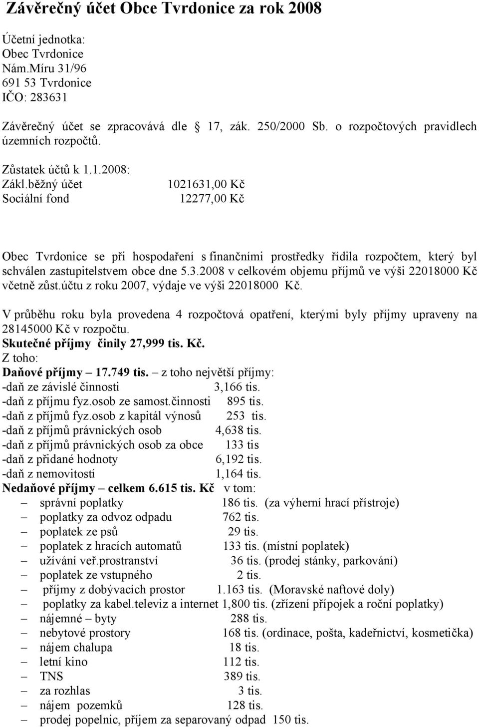 běžný účet Sociální fond 1021631,00 Kč 12277,00 Kč Obec Tvrdonice se při hospodaření s finančními prostředky řídila rozpočtem, který byl schválen zastupitelstvem obce dne 5.3.2008 v celkovém objemu příjmů ve výši 22018000 Kč včetně zůst.