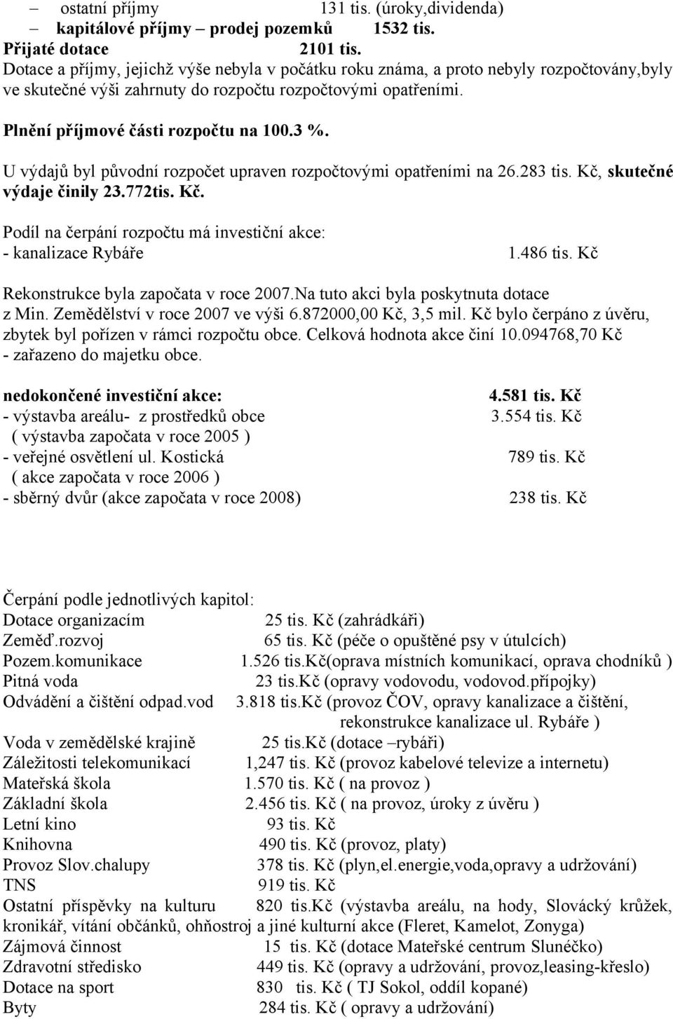 U výdajů byl původní rozpočet upraven rozpočtovými opatřeními na 26.283 tis. Kč, skutečné výdaje činily 23.772tis. Kč. Podíl na čerpání rozpočtu má investiční akce: - kanalizace Rybáře 1.486 tis.