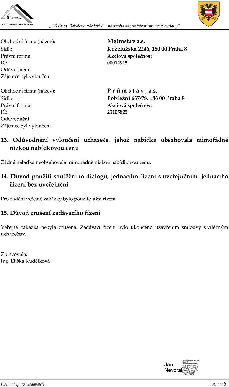 Důvod použití soutěžního dialogu, jednacího řízení s uveřejněním, jednacího řízení bez uveřejnění Pro zadání veřejné zakázky bylo použito užší řízení. 15.