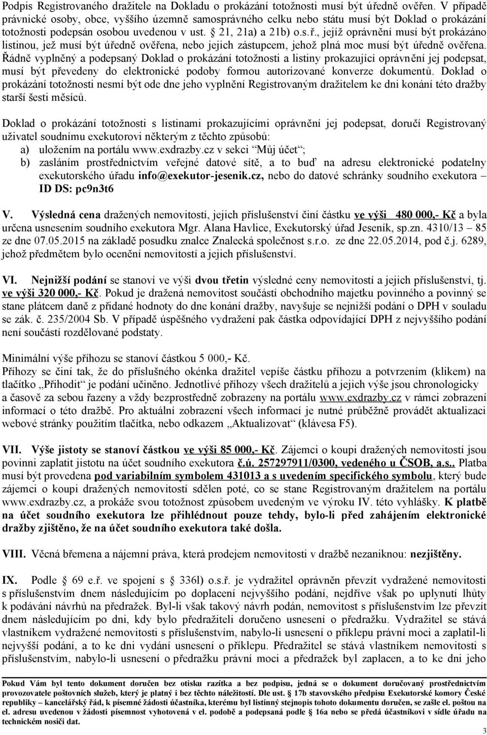 Řádně vyplněný a podepsaný Doklad o prokázání totožnosti a listiny prokazující oprávnění jej podepsat, musí být převedeny do elektronické podoby formou autorizované konverze dokumentů.