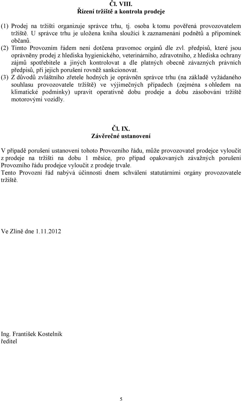 předpisů, které jsou oprávněny prodej z hlediska hygienického, veterinárního, zdravotního, z hlediska ochrany zájmů spotřebitele a jiných kontrolovat a dle platných obecně závazných právních