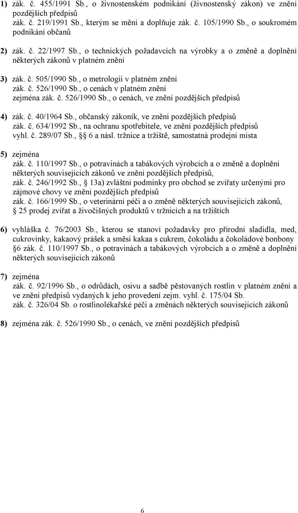 , o metrologii v platném znění zák. č. 526/1990 Sb., o cenách v platném znění zejména zák. č. 526/1990 Sb., o cenách, ve znění pozdějších předpisů 4) zák. č. 40/1964 Sb.