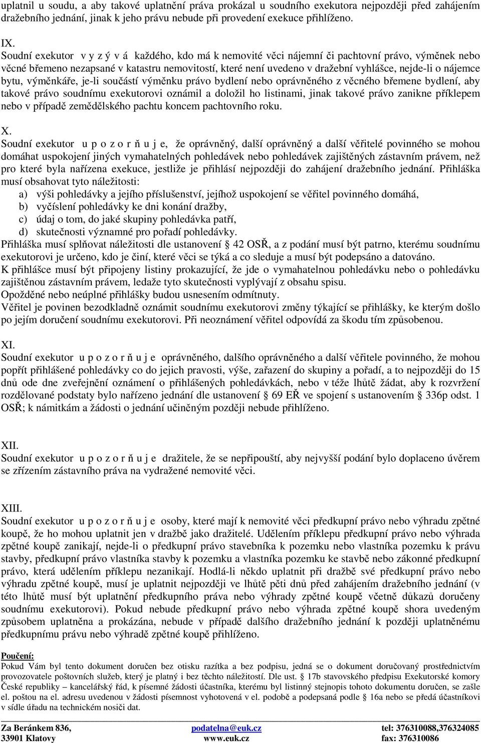 nájemce bytu, výměnkáře, je-li součástí výměnku právo bydlení nebo oprávněného z věcného břemene bydlení, aby takové právo soudnímu exekutorovi oznámil a doložil ho listinami, jinak takové právo