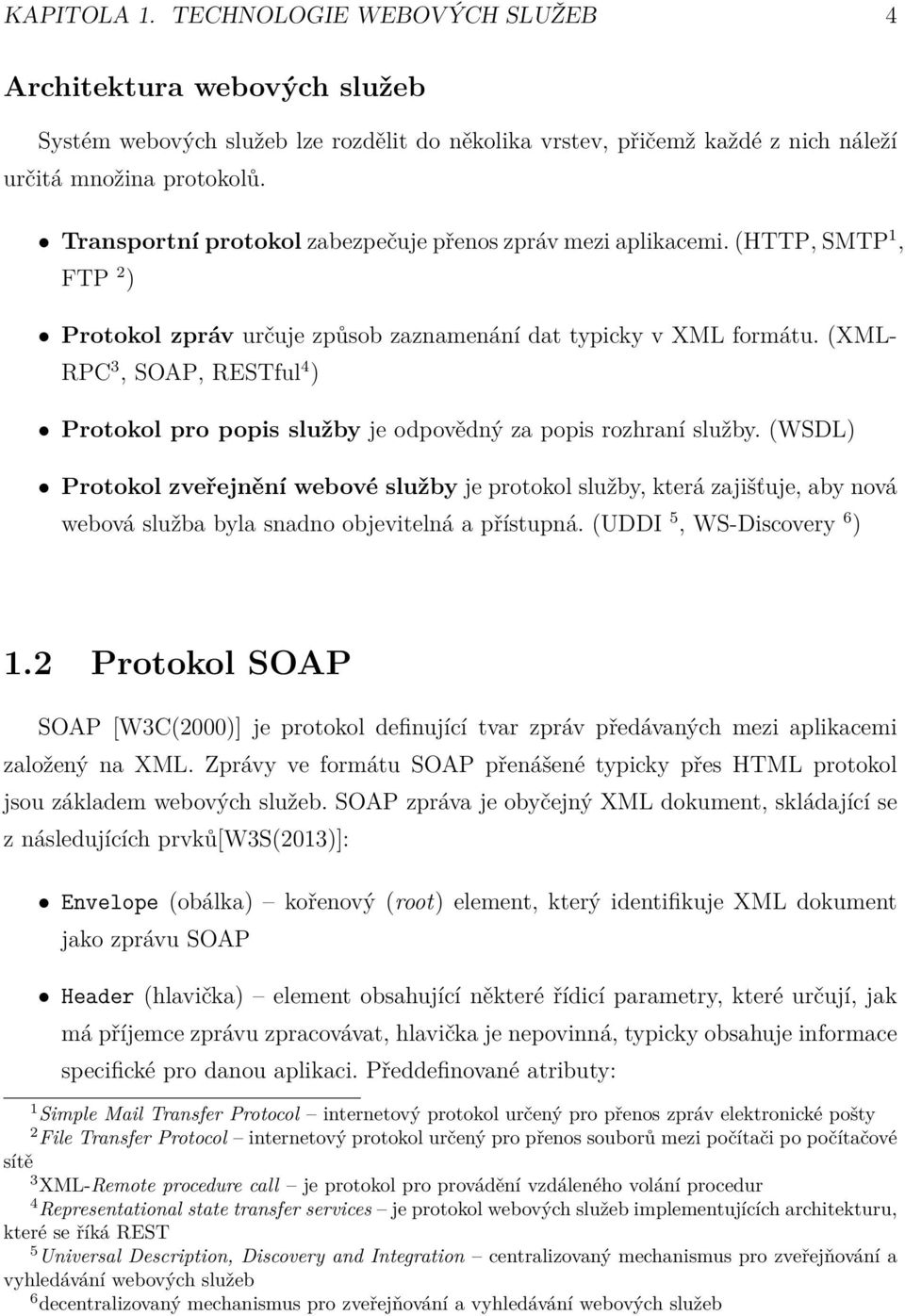 (XML- RPC 3, SOAP, RESTful 4 ) Protokol pro popis služby je odpovědný za popis rozhraní služby.