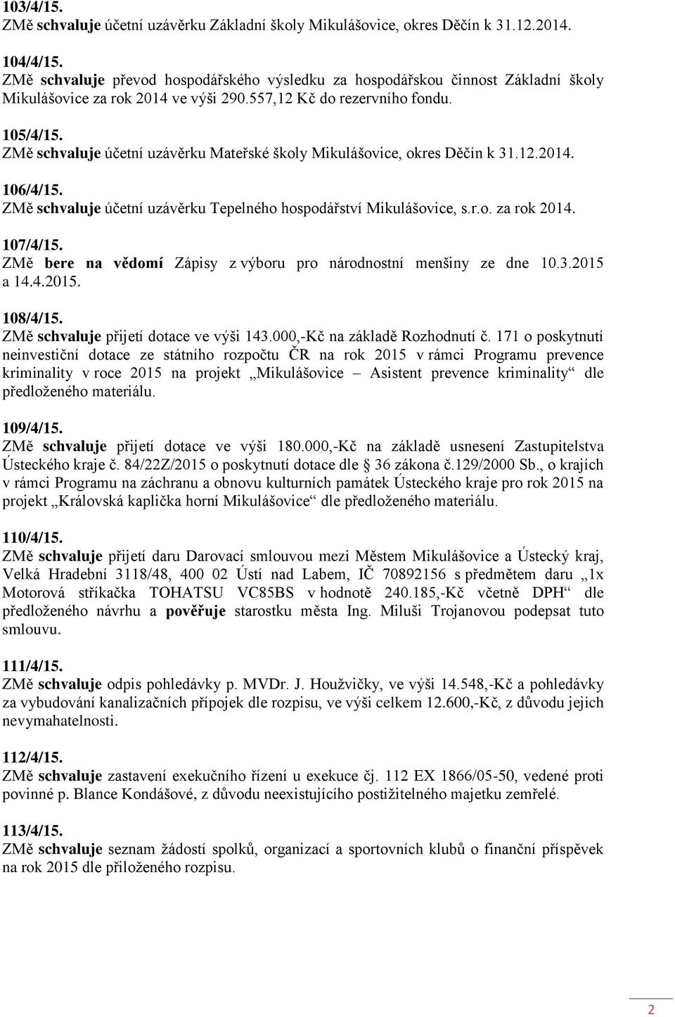 ZMě schvaluje účetní uzávěrku Mateřské školy Mikulášovice, okres Děčín k 31.12.2014. 106/4/15. ZMě schvaluje účetní uzávěrku Tepelného hospodářství Mikulášovice, s.r.o. za rok 2014. 107/4/15.