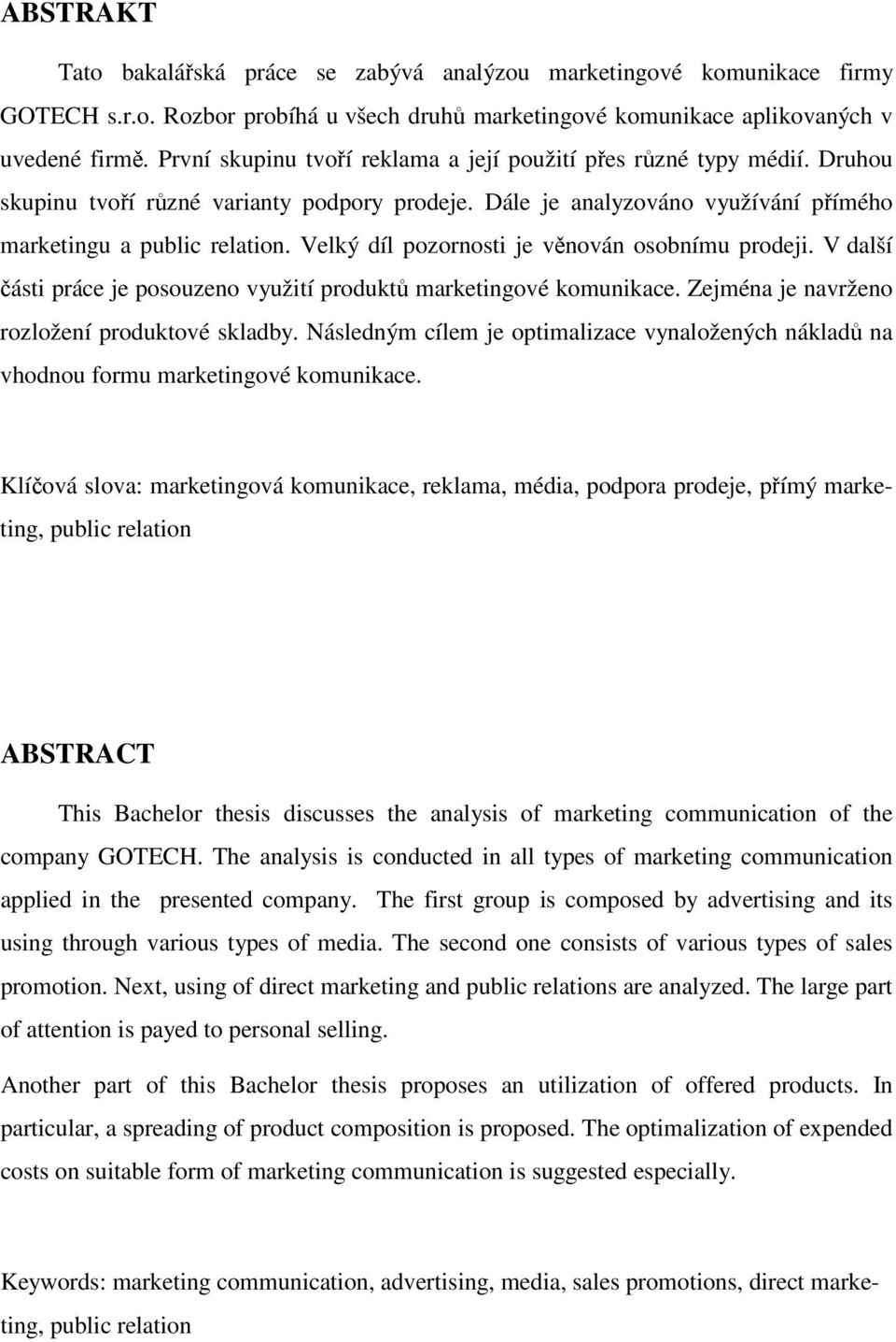 Velký díl pozornosti je věnován osobnímu prodeji. V další části práce je posouzeno využití produktů marketingové komunikace. Zejména je navrženo rozložení produktové skladby.