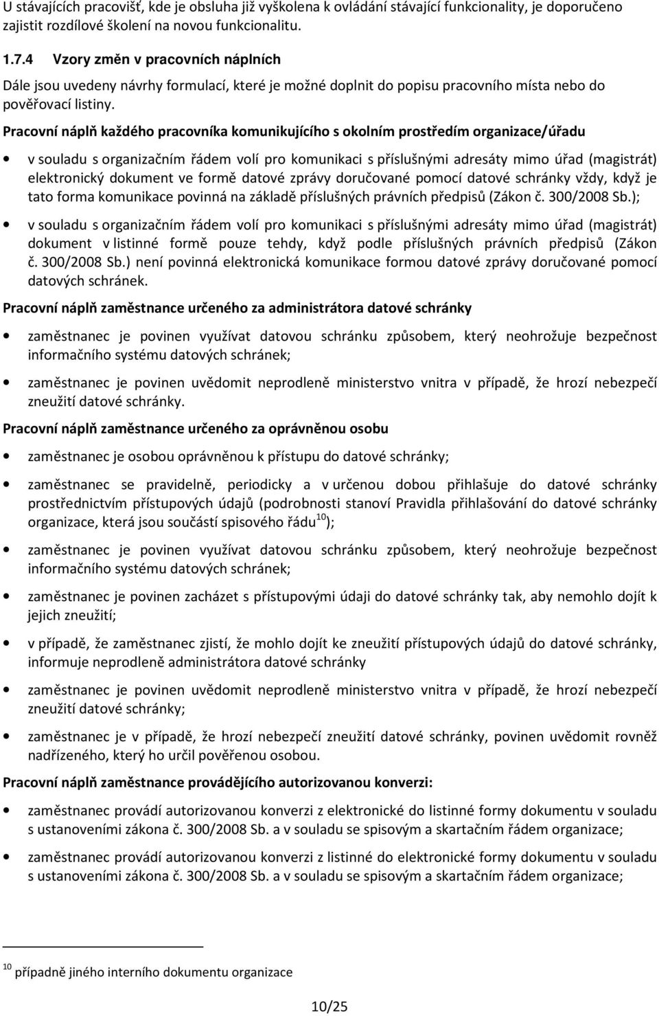 Pracovní náplň každého pracovníka komunikujícího s okolním prostředím organizace/úřadu v souladu s organizačním řádem volí pro komunikaci s příslušnými adresáty mimo úřad (magistrát) elektronický