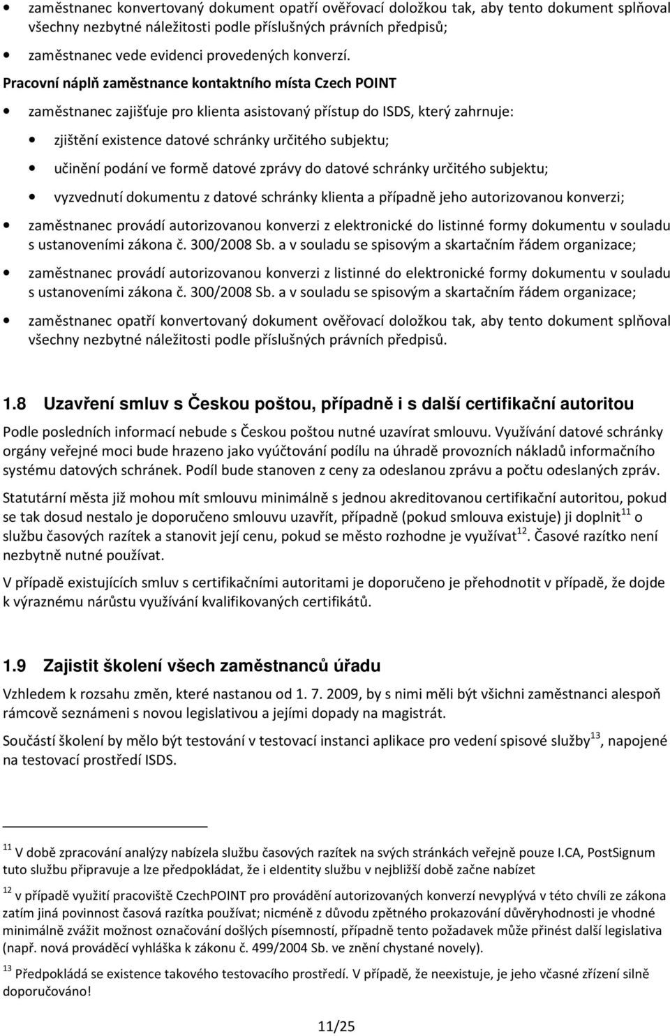 Pracovní náplň zaměstnance kontaktního místa Czech POINT zaměstnanec zajišťuje pro klienta asistovaný přístup do ISDS, který zahrnuje: zjištění existence datové schránky určitého subjektu; učinění