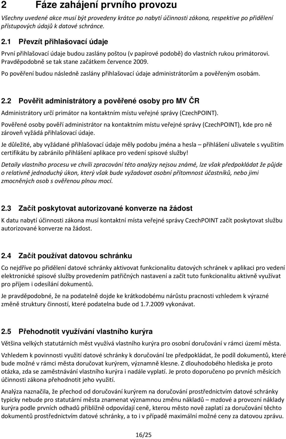 Po pověření budou následně zaslány přihlašovací údaje administrátorům a pověřeným osobám. 2.