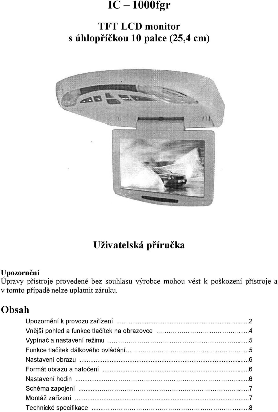 ..2 Vnější pohled a funkce tlačítek na obrazovce.......4 Vypínač a nastavení režimu........5 Funkce tlačítek dálkového ovládání.