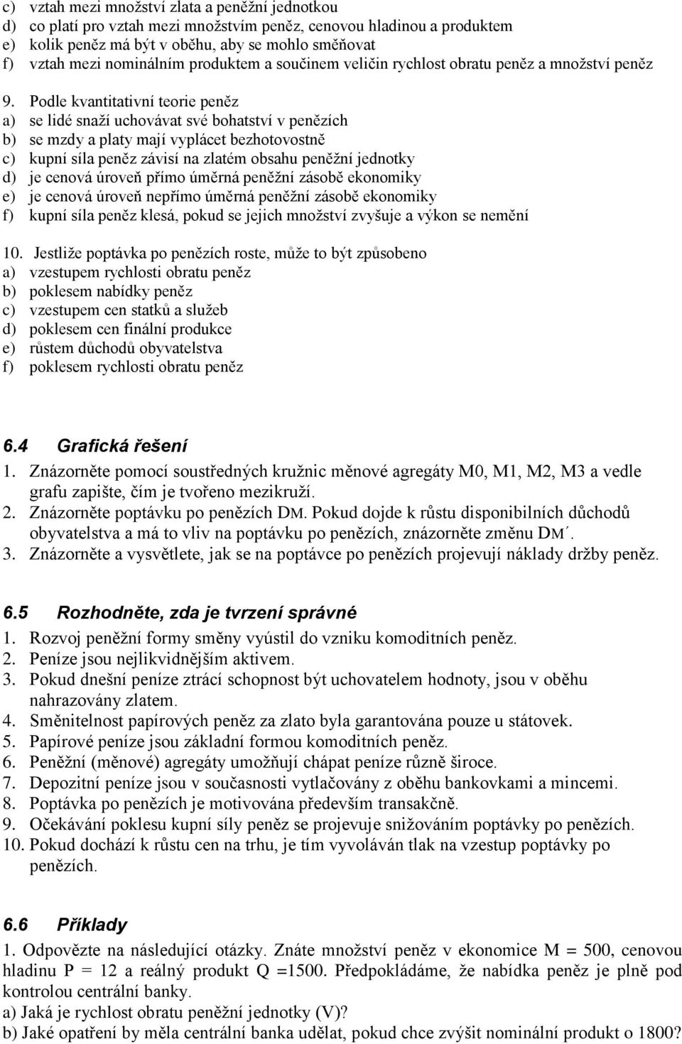 Podle kvantitativní teorie peněz a) se lidé snaží uchovávat své bohatství v penězích b) se mzdy a platy mají vyplácet bezhotovostně c) kupní síla peněz závisí na zlatém obsahu peněžní jednotky d) je