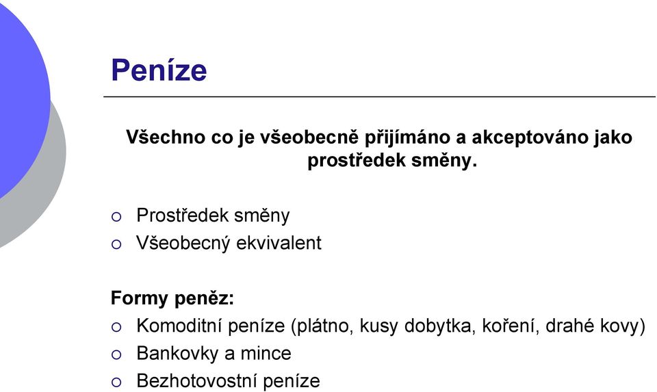 Prostředek směny Všeobecný ekvivalent Formy peněz: