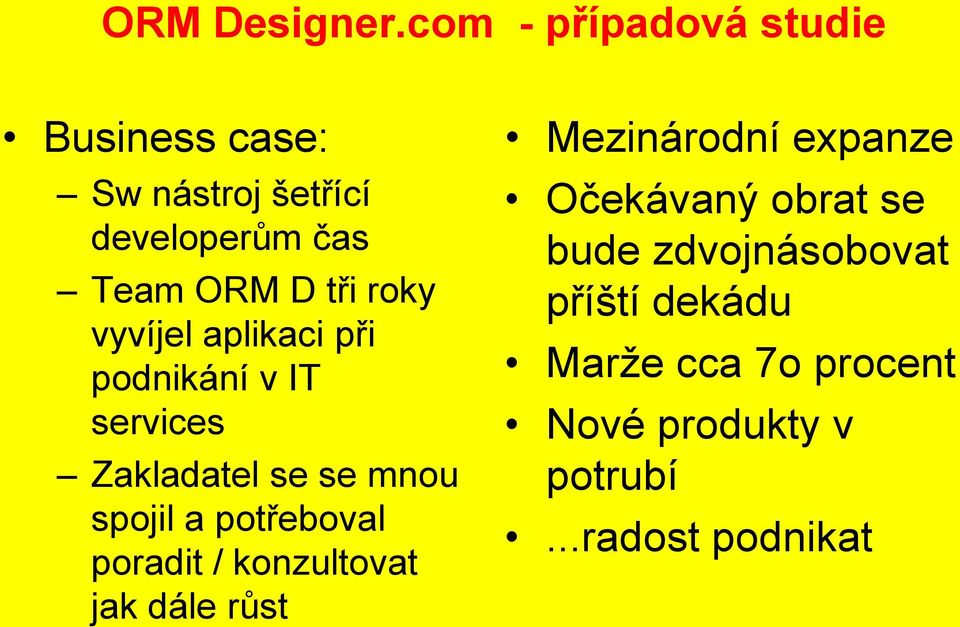 roky vyvíjel aplikaci při podnikání v IT services Zakladatel se se mnou spojil a
