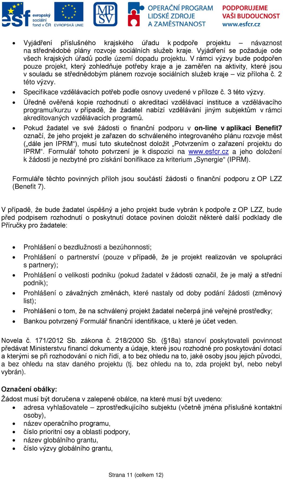 2 této výzvy. Specifikace vzdělávacích potřeb podle osnovy uvedené v příloze č. 3 této výzvy.