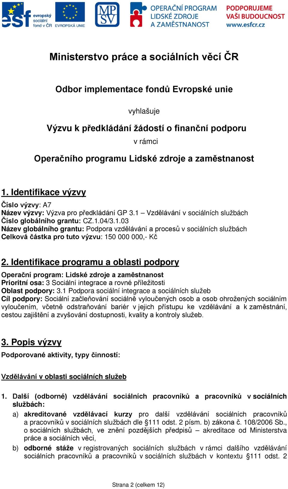 Vzdělávání v sociálních službách Číslo globálního grantu: CZ.1.04/3.1.03 Název globálního grantu: Podpora vzdělávání a procesů v sociálních službách Celková částka pro tuto výzvu: 150 000 000,- Kč 2.