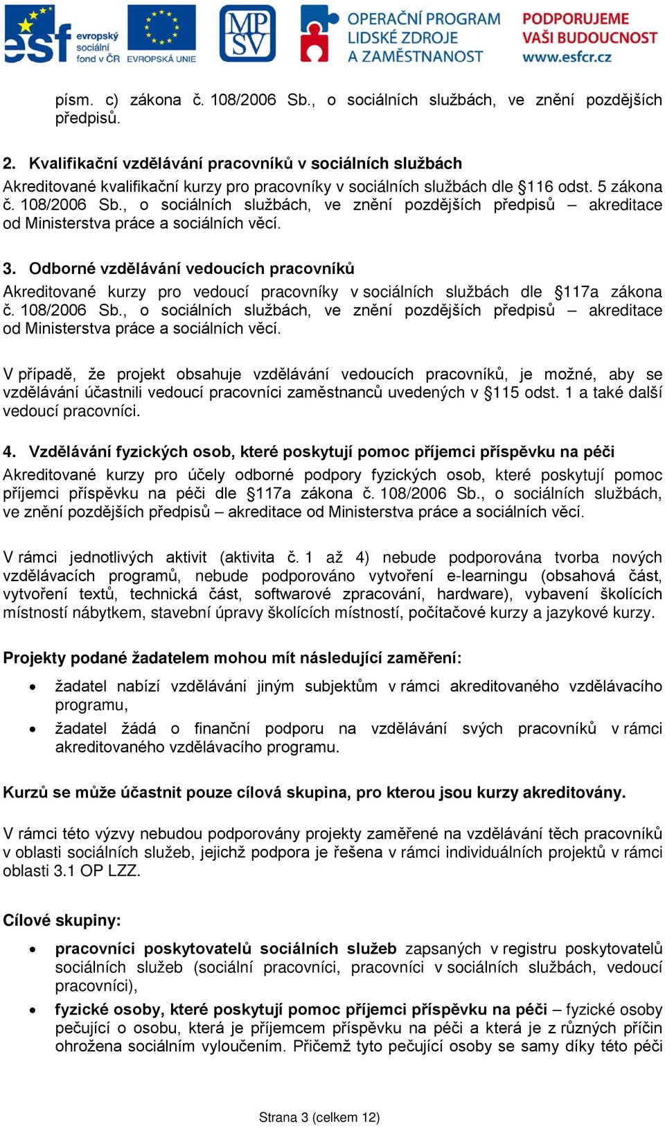 , o sociálních službách, ve znění pozdějších předpisů akreditace od Ministerstva práce a sociálních věcí. 3.