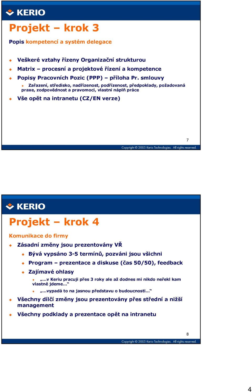 do firmy Zásadní změny jsou prezentovány VŘ Bývá vypsáno 3-5 termínů, pozváni jsou všichni Program prezentace a diskuse (čas 50/50), feedback Zajímavé ohlasy v Keriu pracuji přes 3 roky ale až