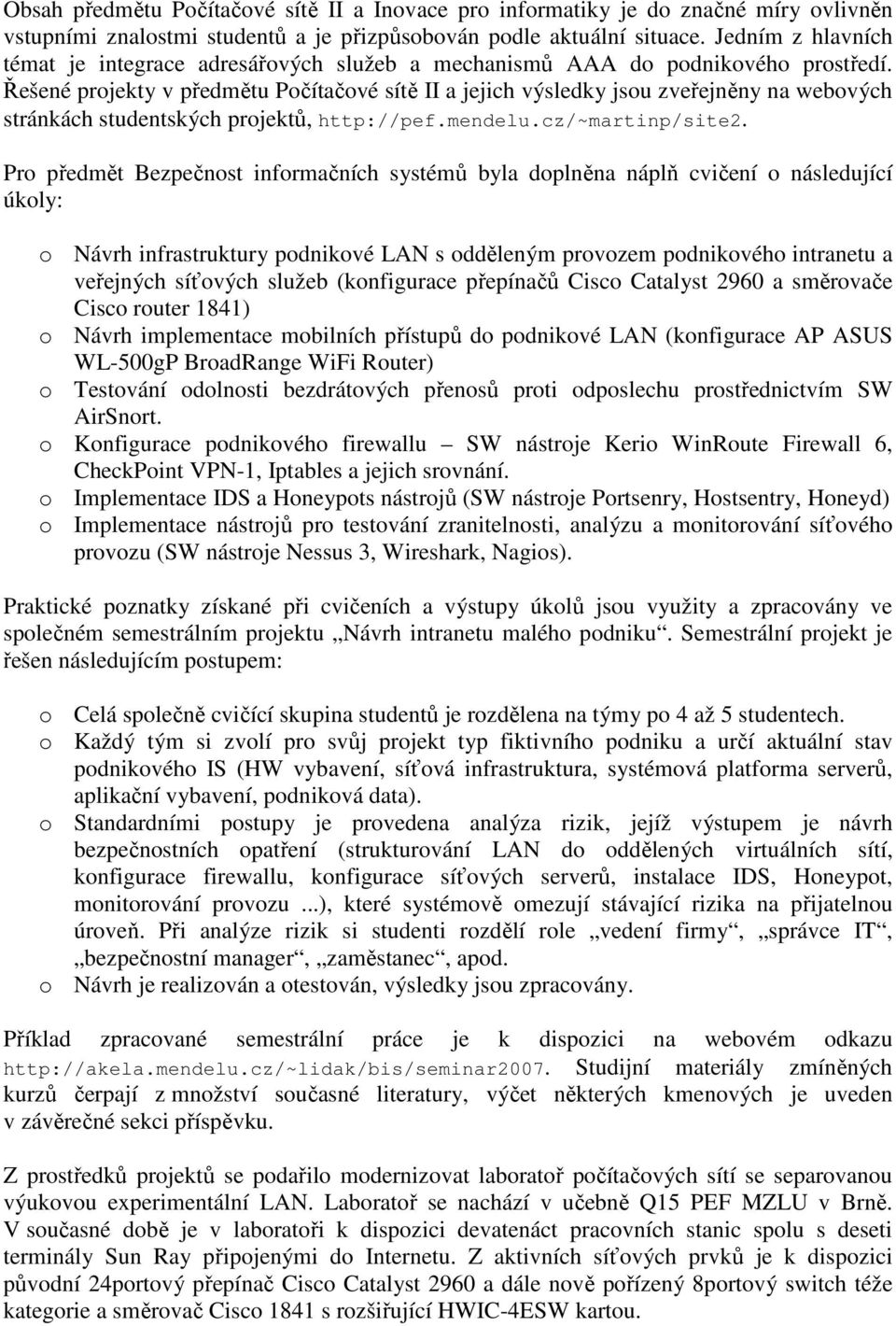 Řešené projekty v předmětu Počítačové sítě II a jejich výsledky jsou zveřejněny na webových stránkách studentských projektů, http://pef.mendelu.cz/~martinp/site2.