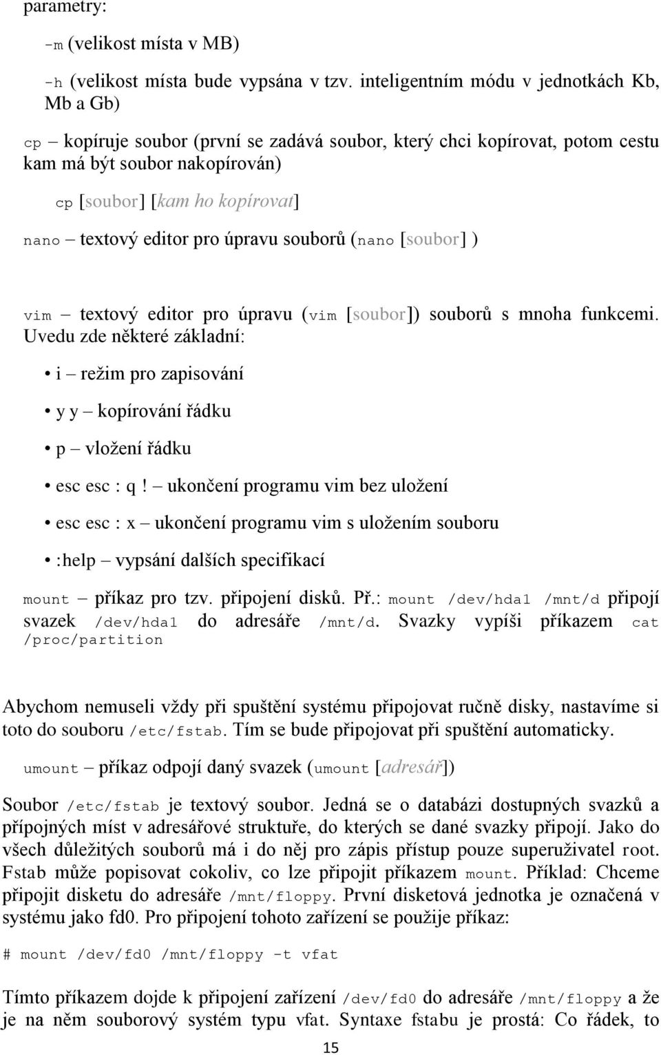 editor pro úpravu souborů (nano [soubor] ) vim textový editor pro úpravu (vim [soubor]) souborů s mnoha funkcemi.