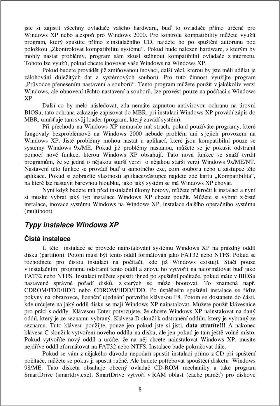Pokud bude nalezen hardware, s kterým by mohly nastat problémy, program sám zkusí stáhnout kompatibilní ovladae z internetu. Tohoto lze využít, pokud chcete inovovat vaše Windows na Windows XP.
