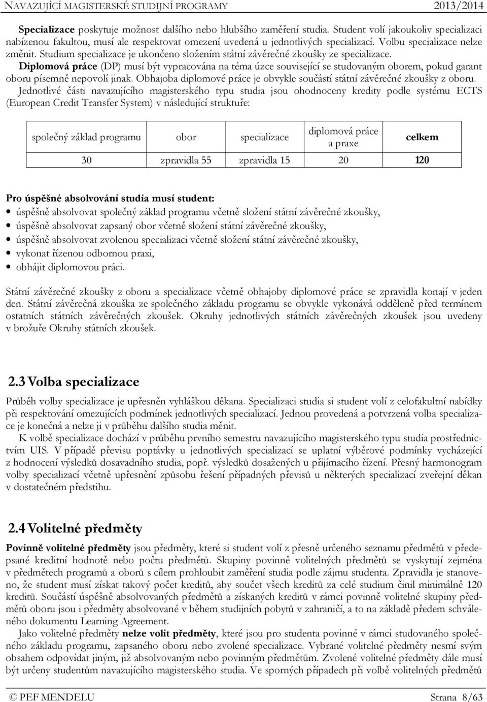 Diplomová práce (DP) musí být vypracována na téma úzce související se studovaným oborem, pokud garant oboru písemně nepovolí jinak.