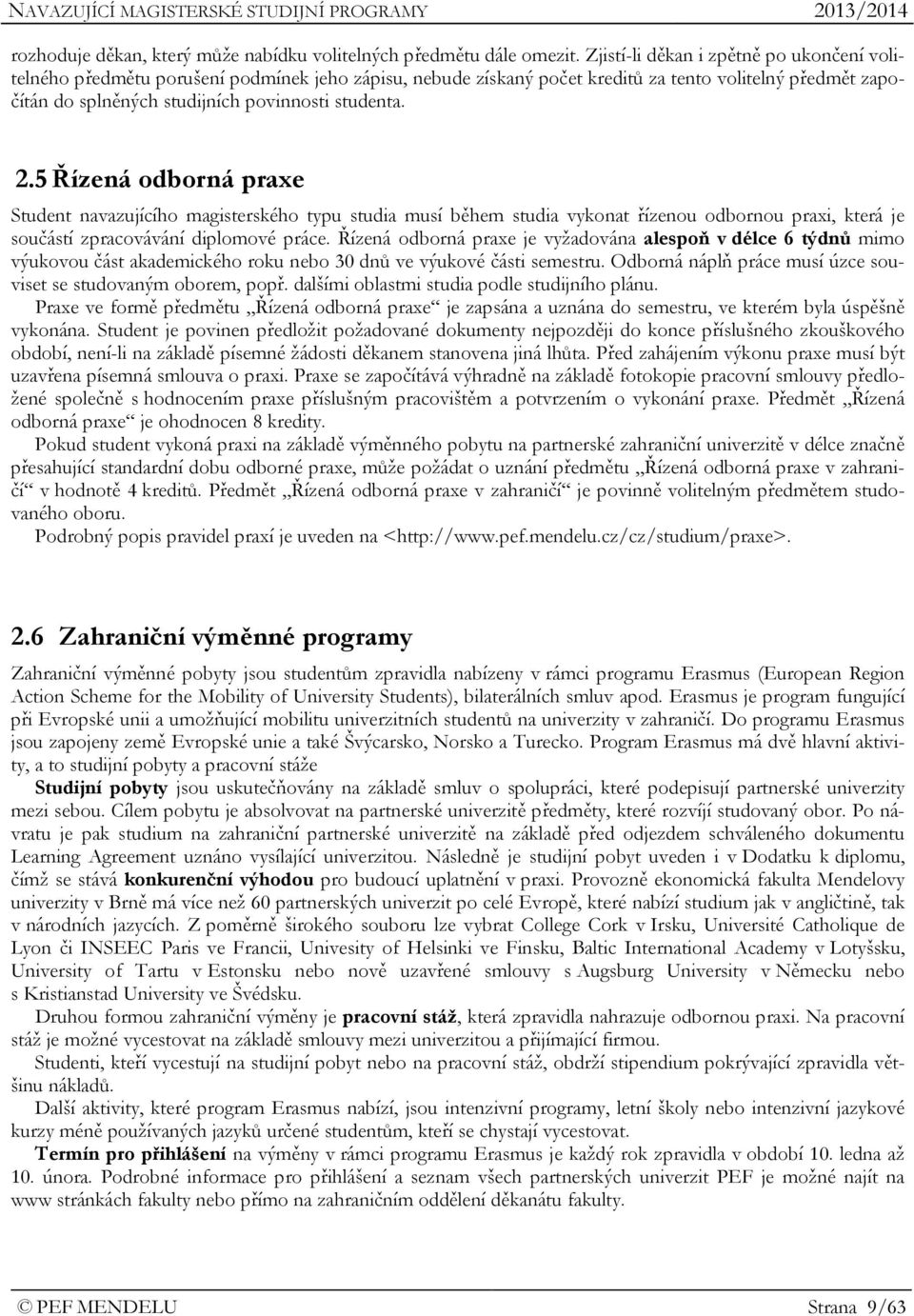 2.5 Řízená odborná praxe Student navazujícího magisterského typu studia musí během studia vykonat řízenou odbornou praxi, která je součástí zpracovávání diplomové práce.