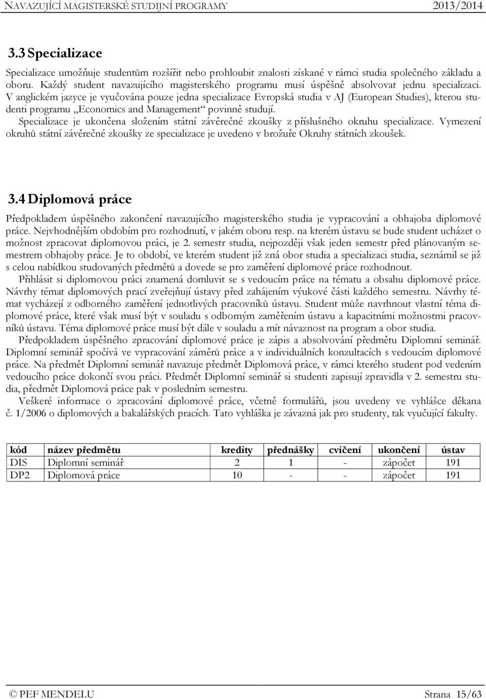 V anglickém jazyce je vyučována pouze jedna specializace Evropská studia v AJ (European Studies), kterou studenti programu Economics and Management povinně studují.