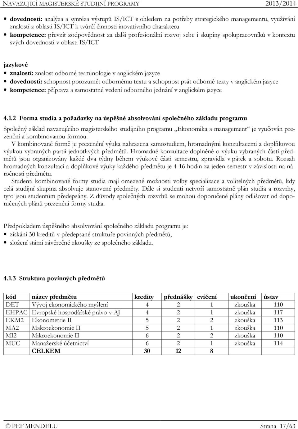 schopnost porozumět odbornému textu a schopnost psát odborné texty v anglickém jazyce kompetence: příprava a samostatné vedení odborného jednání v anglickém jazyce 4.1.