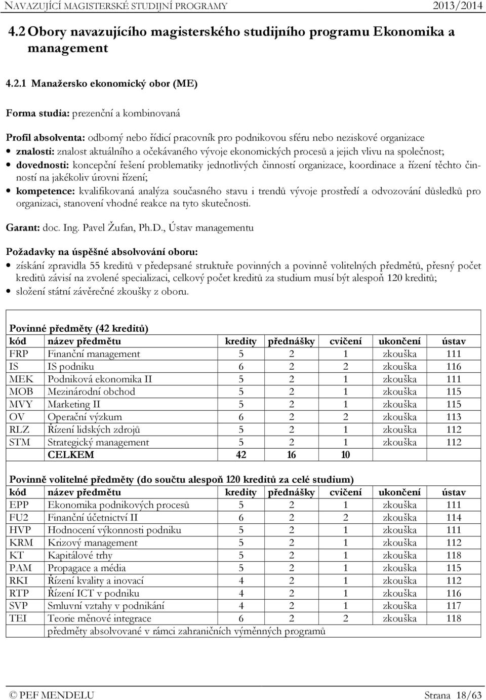 jednotlivých činností organizace, koordinace a řízení těchto činností na jakékoliv úrovni řízení; kompetence: kvalifikovaná analýza současného stavu i trendů vývoje prostředí a odvozování důsledků