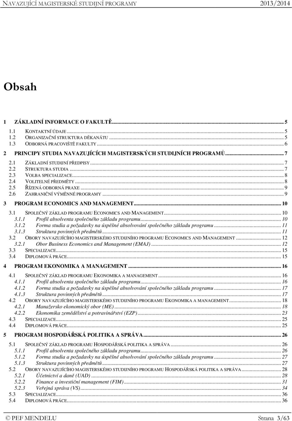 .. 9 2.6 ZAHRANIČNÍ VÝMĚNNÉ PROGRAMY... 9 3 PROGRAM ECONOMICS AND MANAGEMENT... 10 3.1 SPOLEČNÝ ZÁKLAD PROGRAMU ECONOMICS AND MANAGEMENT... 10 3.1.1 Profil absolventa společného základu programu.