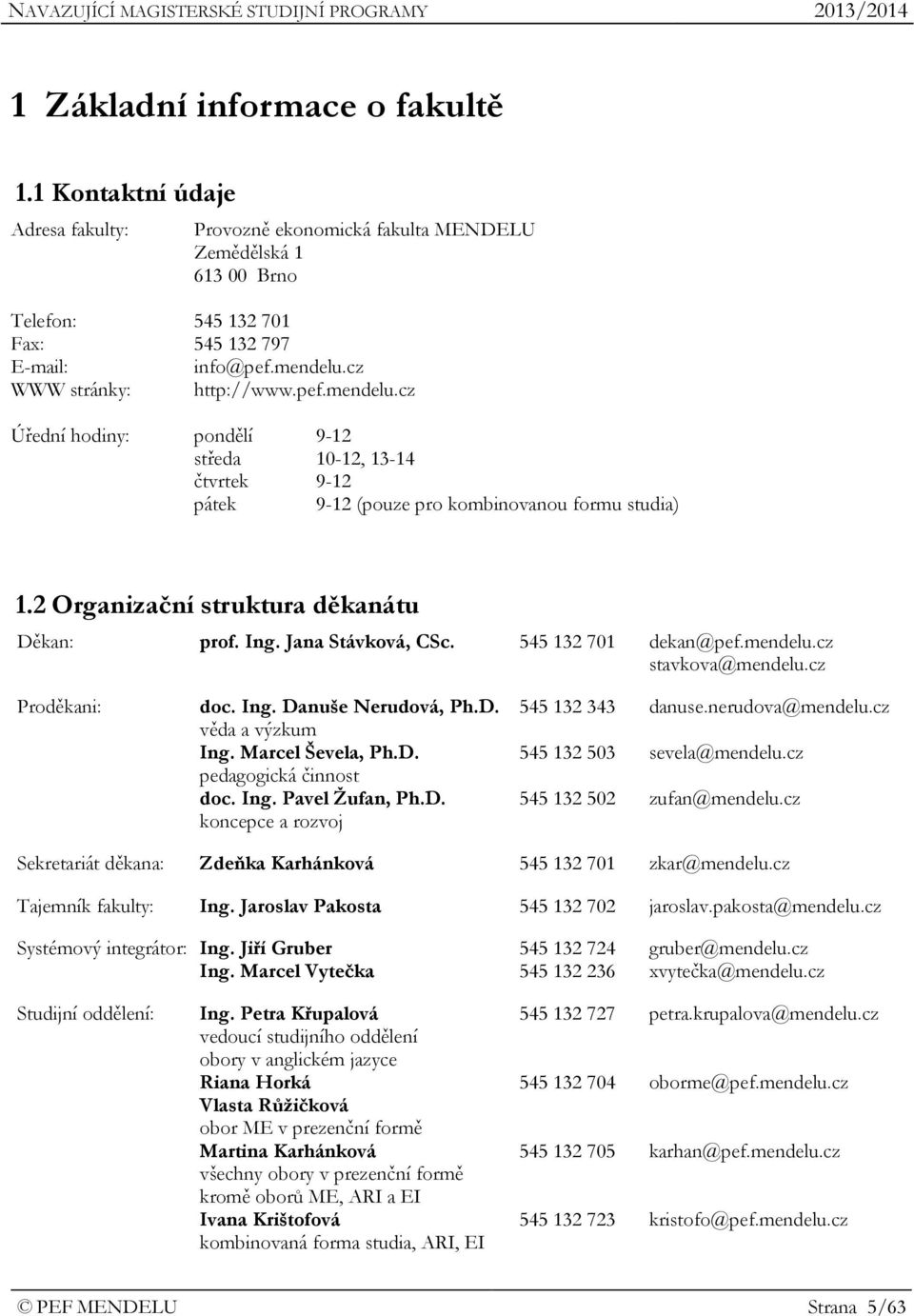 Ing. Jana Stávková, CSc. 545 132 701 dekan@pef.mendelu.cz stavkova@mendelu.cz Proděkani: doc. Ing. Danuše Nerudová, Ph.D. věda a výzkum Ing. Marcel Ševela, Ph.D. pedagogická činnost doc. Ing. Pavel Žufan, Ph.