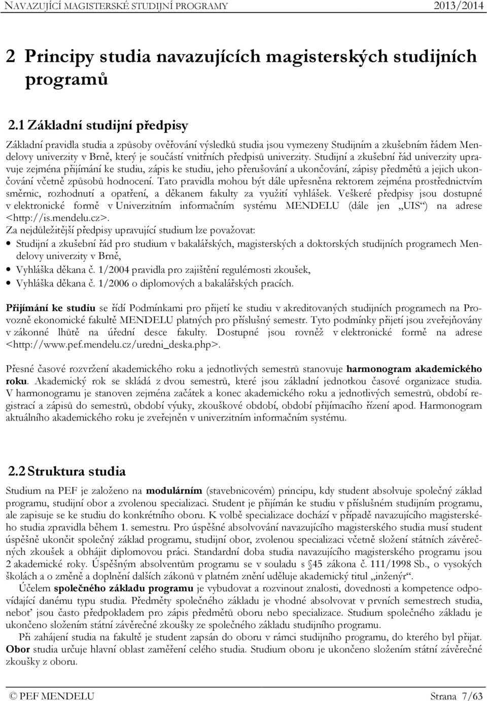 univerzity. Studijní a zkušební řád univerzity upravuje zejména přijímání ke studiu, zápis ke studiu, jeho přerušování a ukončování, zápisy předmětů a jejich ukončování včetně způsobů hodnocení.