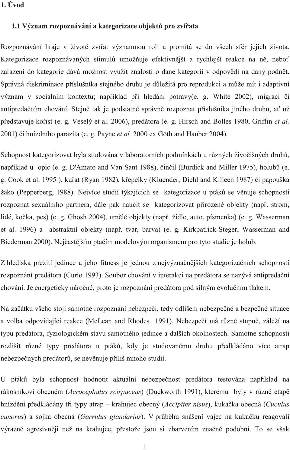 Správná diskriminace p íslušníka stejného druhu je d ležitá pro reprodukci a m že mít i adaptivní význam v sociálním kontextu; nap íklad p i hledání potravy(e. g.