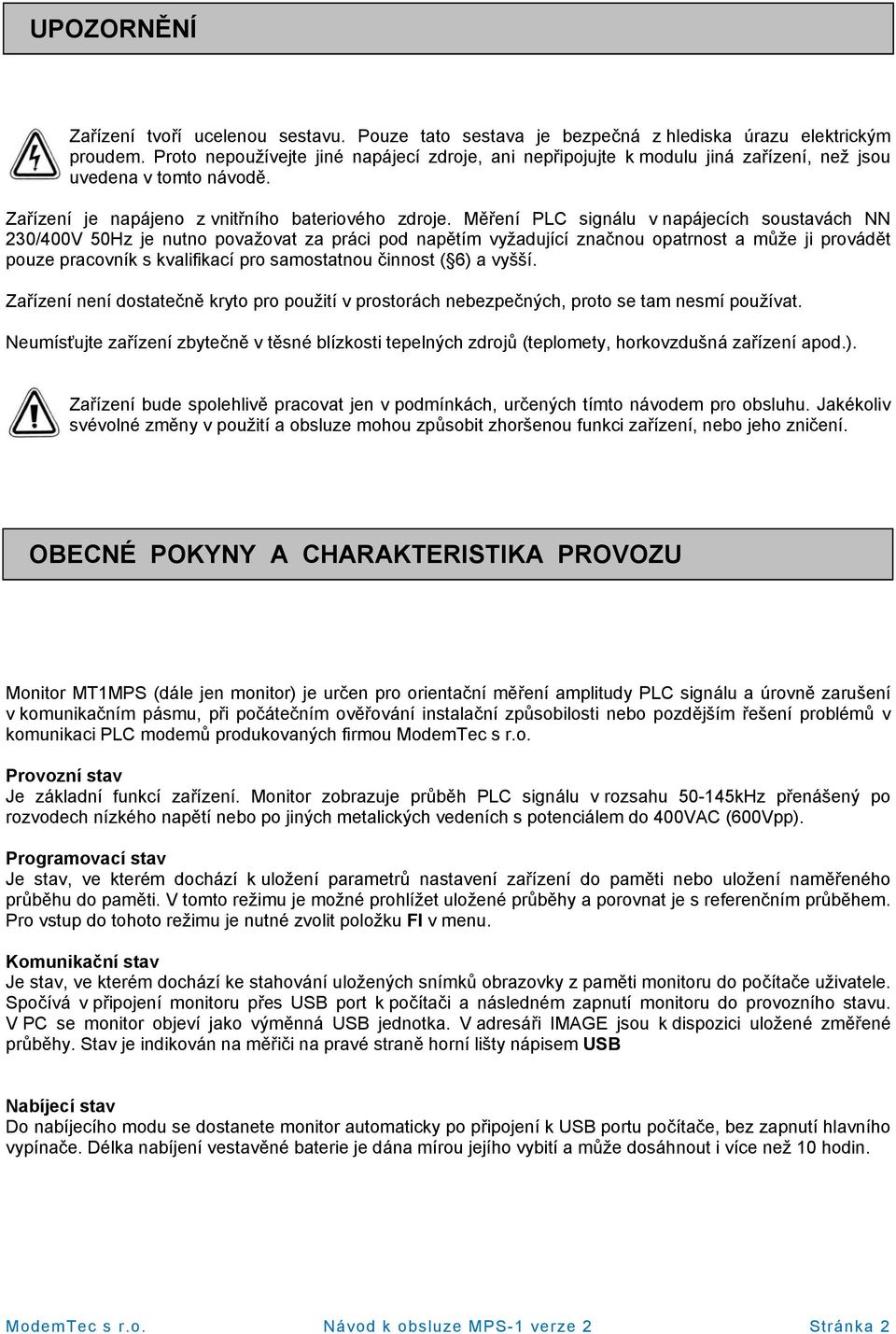 Měření PLC signálu v napájecích soustavách NN 230/400V 50Hz je nutno považovat za práci pod napětím vyžadující značnou opatrnost a může ji provádět pouze pracovník s kvalifikací pro samostatnou