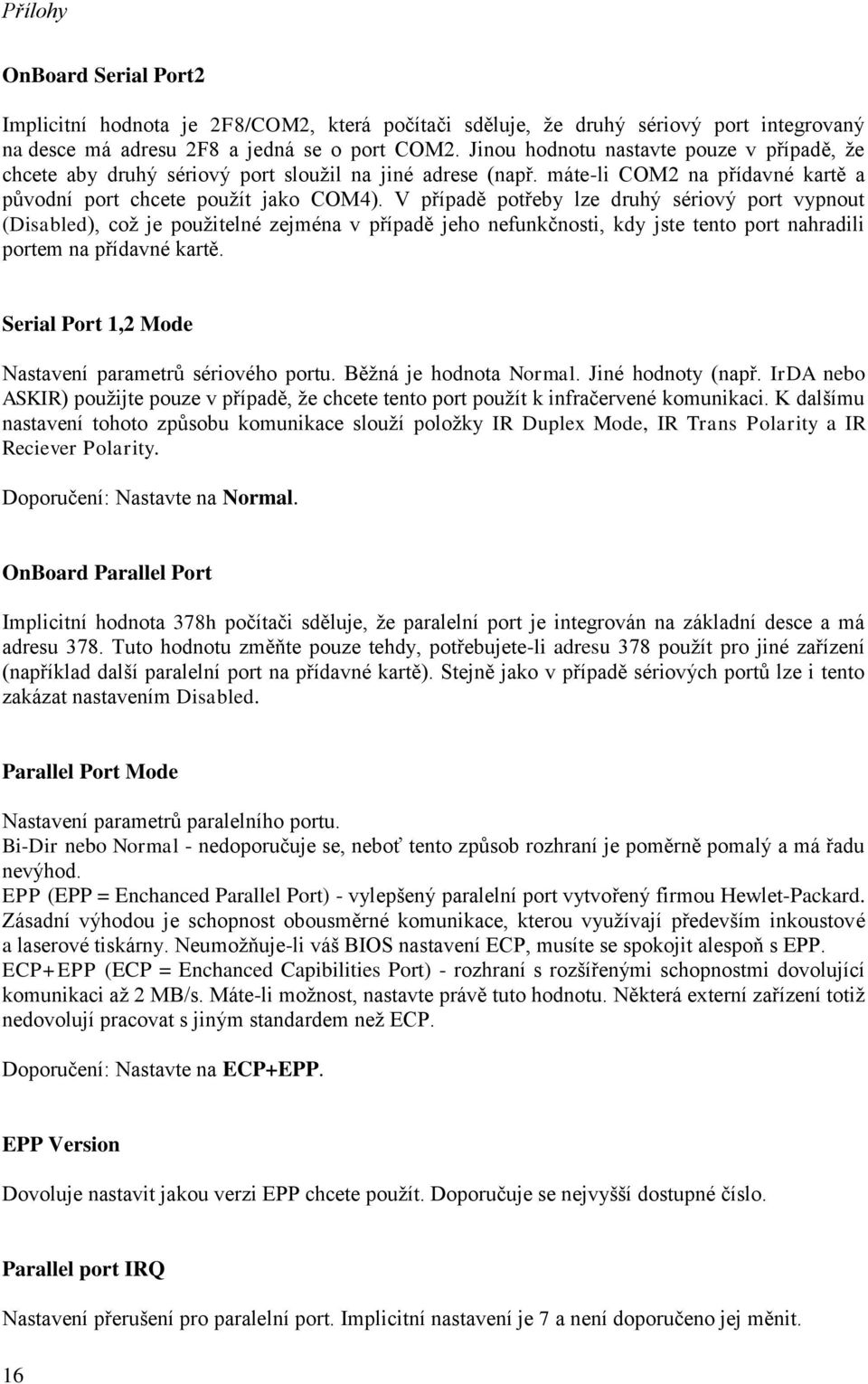 V případě potřeby lze druhý sériový port vypnout (Disabled), což je použitelné zejména v případě jeho nefunkčnosti, kdy jste tento port nahradili portem na přídavné kartě.
