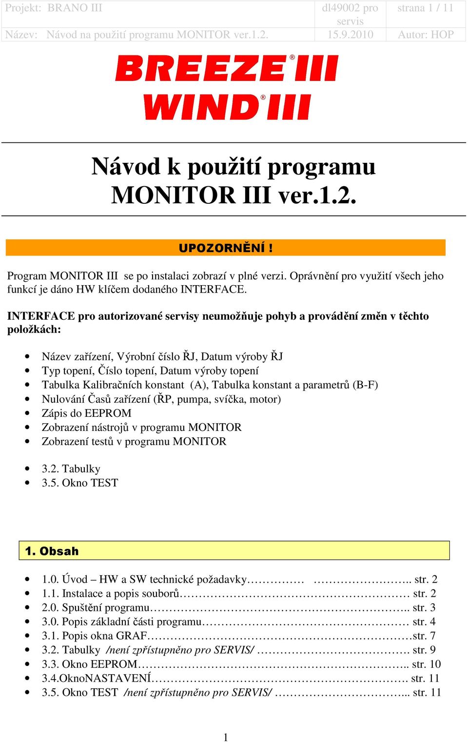 INTERFACE pro autorizované y neumožňuje pohyb a provádění změn v těchto položkách: Název zařízení, Výrobní číslo ŘJ, Datum výroby ŘJ Typ topení, Číslo topení, Datum výroby topení Tabulka Kalibračních