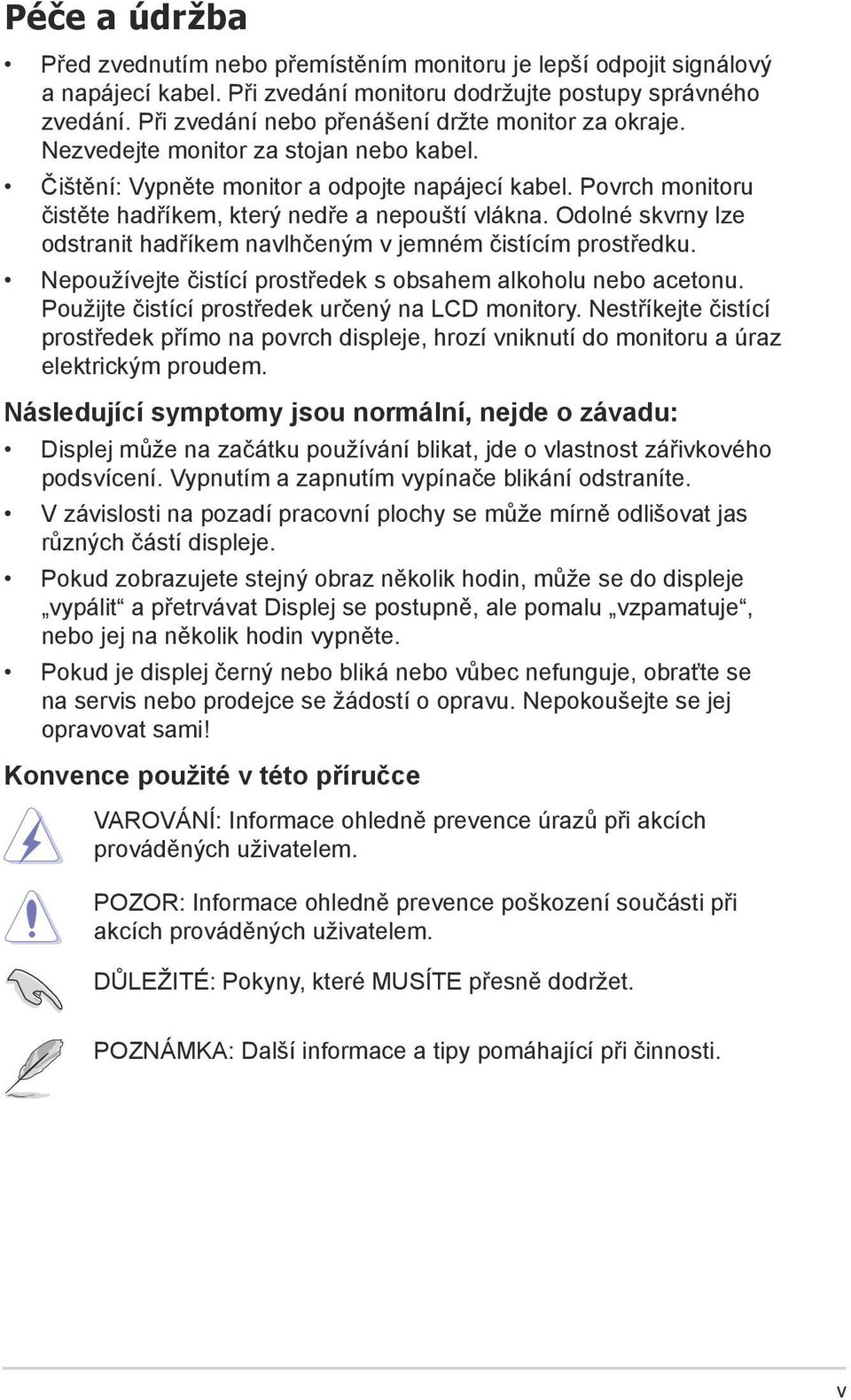 Povrch monitoru čistěte hadříkem, který nedře a nepouští vlákna. Odolné skvrny lze odstranit hadříkem navlhčeným v jemném čistícím prostředku.