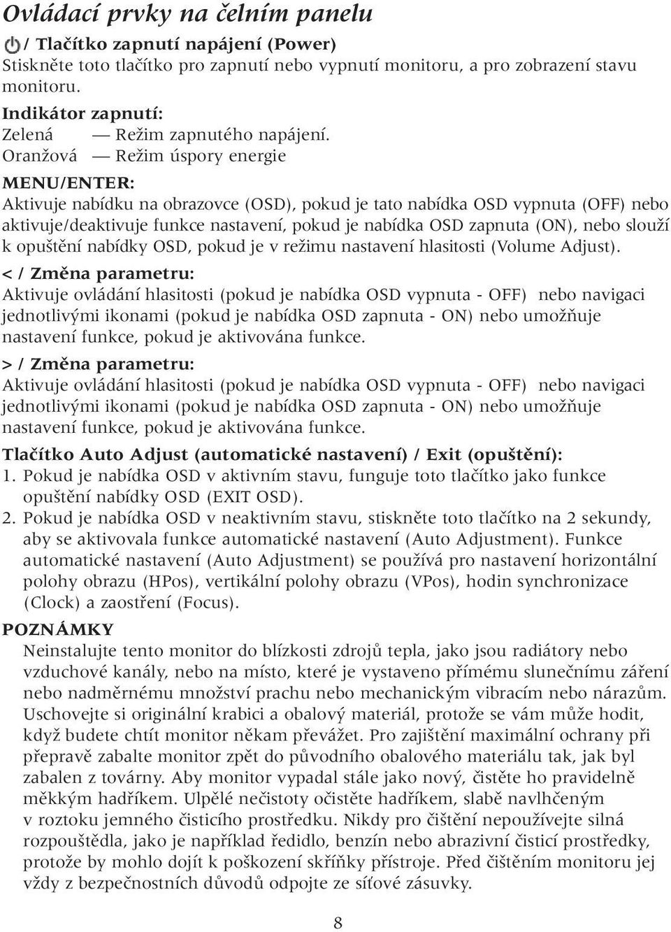 OranÏová ReÏim úspory energie MENU/ENTER: Aktivuje nabídku na obrazovce (OSD), pokud je tato nabídka OSD vypnuta (OFF) nebo aktivuje/deaktivuje funkce nastavení, pokud je nabídka OSD zapnuta (ON),