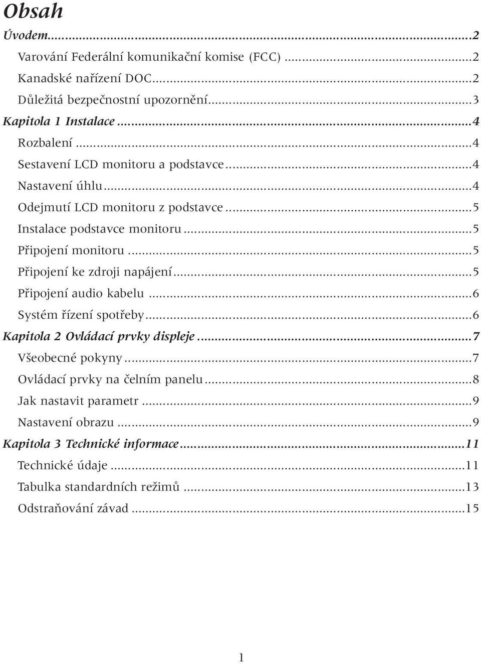 ..5 Pfiipojení ke zdroji napájení...5 Pfiipojení audio kabelu...6 Systém fiízení spotfieby...6 Kapitola 2 Ovládací prvky displeje...7 V eobecné pokyny.