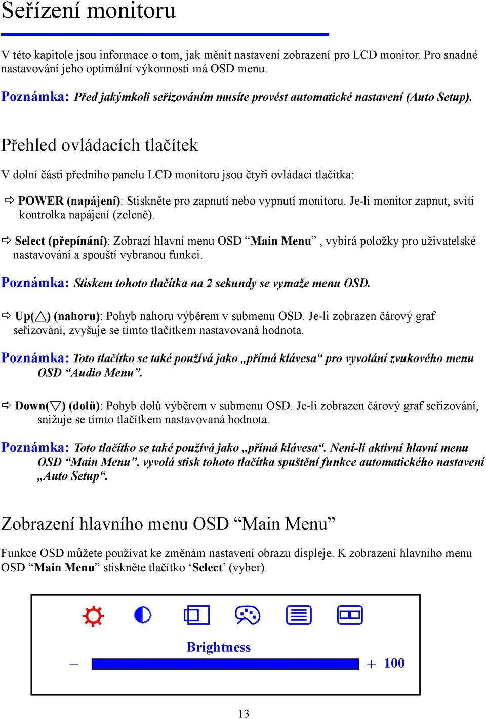 Přehled ovládacích tlačítek V dolní části předního panelu LCD monitoru jsou čtyři ovládací tlačítka: POWER (napájení): Stiskněte pro zapnutí nebo vypnutí monitoru.