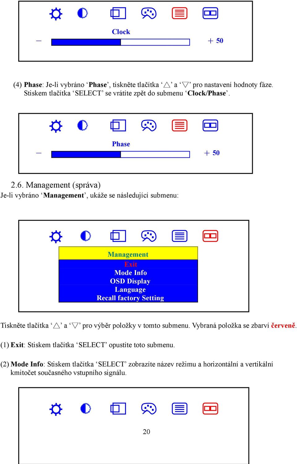 Management (správa) Je-li vybráno Management, ukáže se následující submenu: Management Exit Mode Info OSD Display Language Recall factory Setting