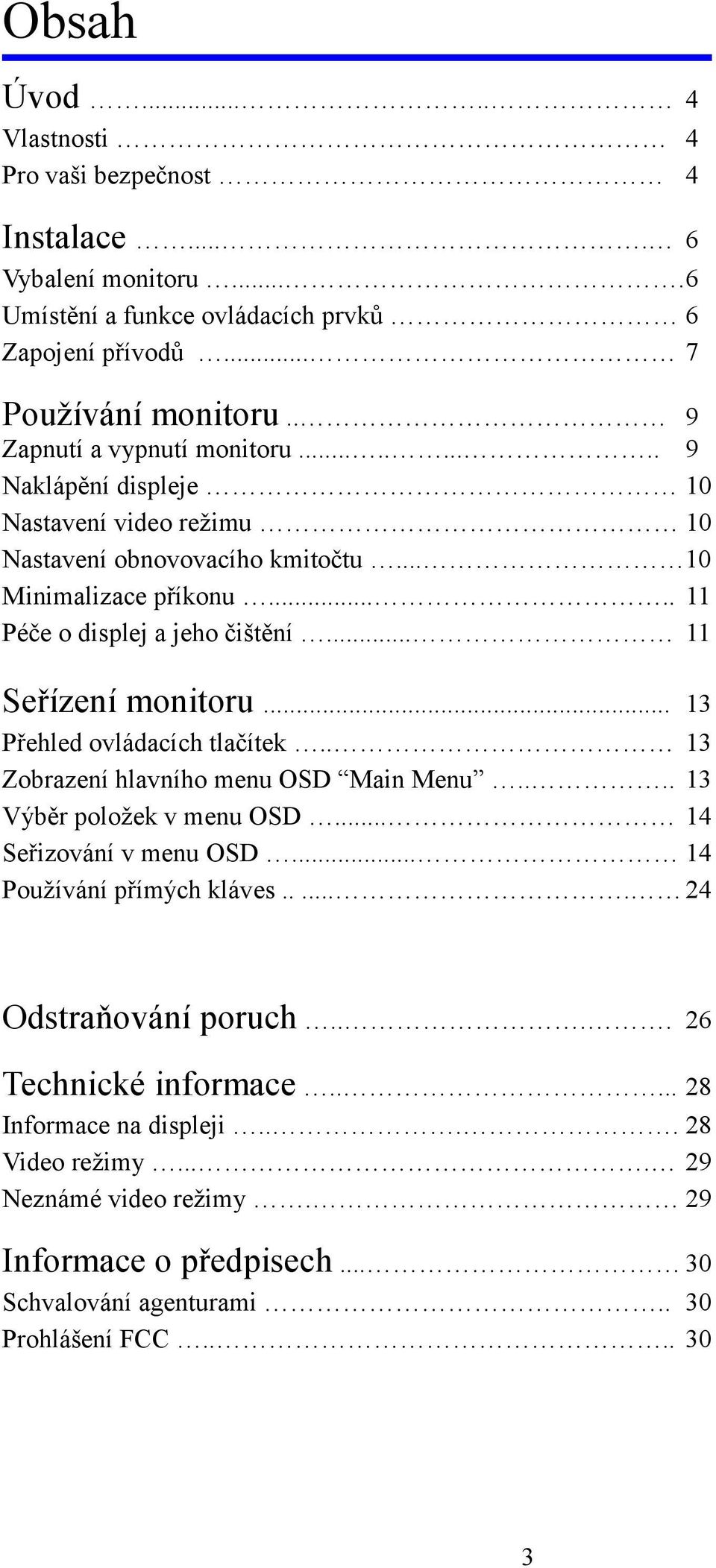 .. 11 Seřízení monitoru... 13 Přehled ovládacích tlačítek.. 13 Zobrazení hlavního menu OSD Main Menu.... 13 Výběr položek v menu OSD... 14 Seřizování v menu OSD... 14 Používání přímých kláves.