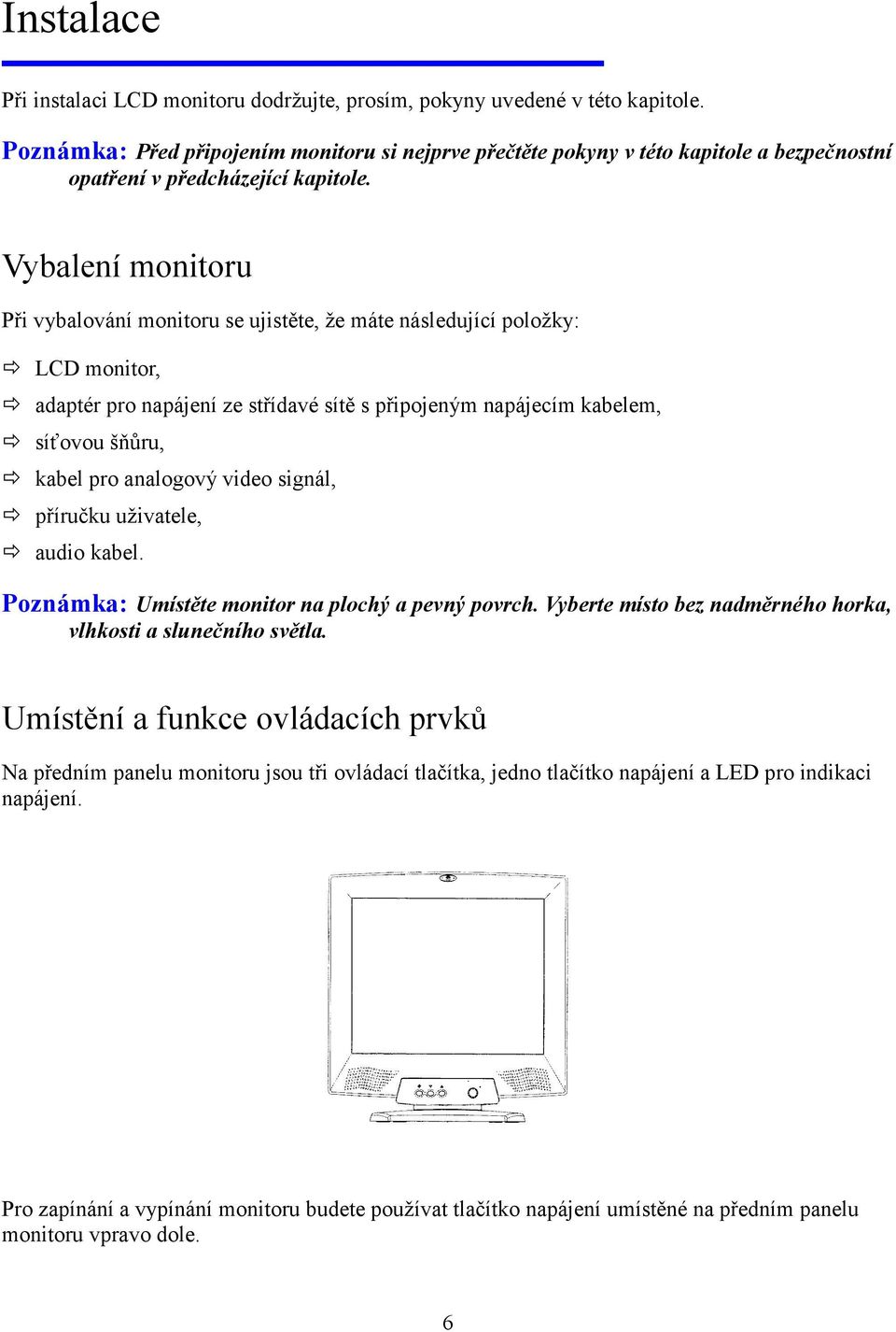 Vybalení monitoru Při vybalování monitoru se ujistěte, že máte následující položky: LCD monitor, adaptér pro napájení ze střídavé sítě s připojeným napájecím kabelem, síťovou šňůru, kabel pro